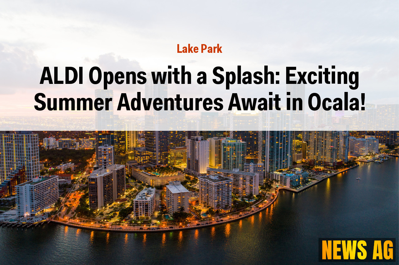 ALDI Opens with a Splash: Exciting Summer Adventures Await in Ocala!