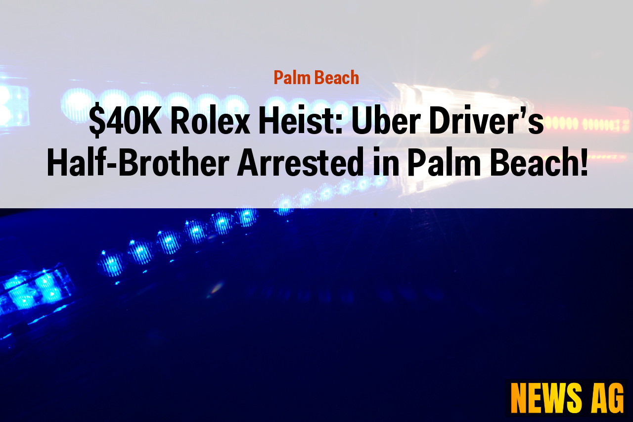 $40K Rolex Heist: Uber Driver's Half-Brother Arrested in Palm Beach!