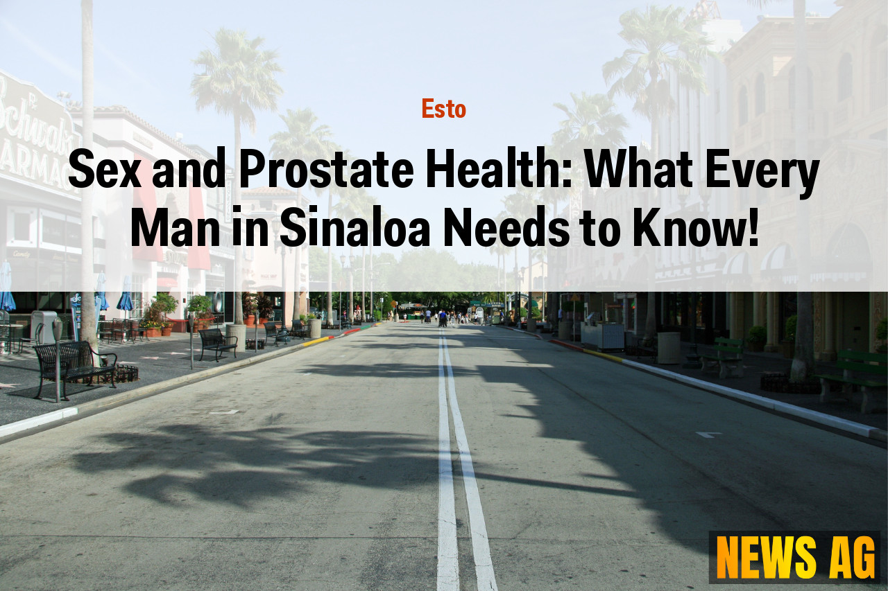 Sex and Prostate Health: What Every Man in Sinaloa Needs to Know!