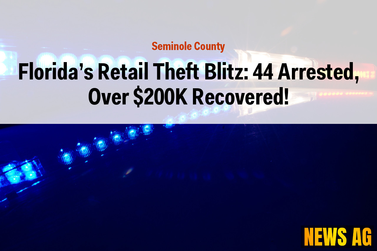 Florida’s Retail Theft Blitz: 44 Arrested, Over $200K Recovered!