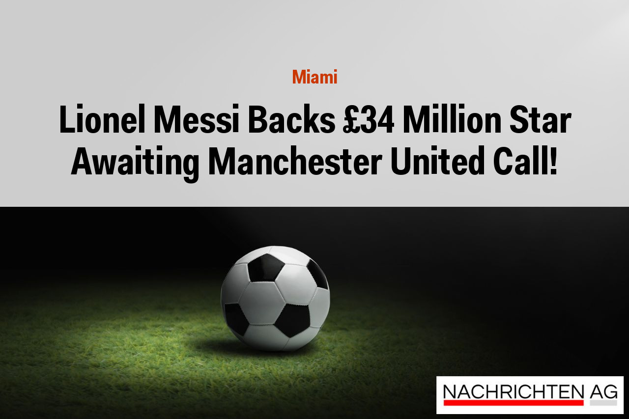 Lionel Messi Backs £34 Million Star Awaiting Manchester United Call!