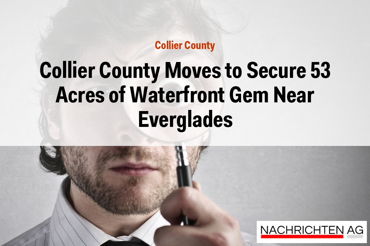 Collier County Moves to Secure 53 Acres of Waterfront Gem Near Everglades
